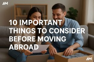 10 Important Things to Consider Before Moving Abroad
